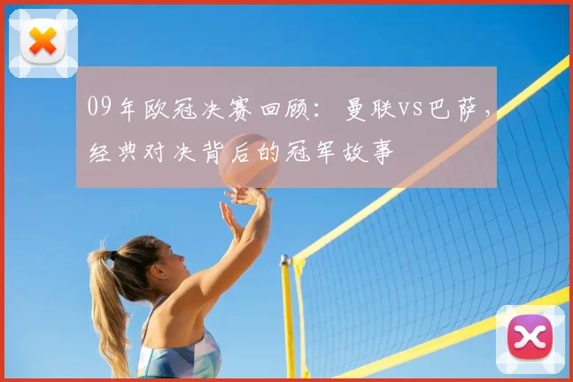 09年欧冠决赛回顾:曼联vs巴萨,经典对决背后的冠军故事