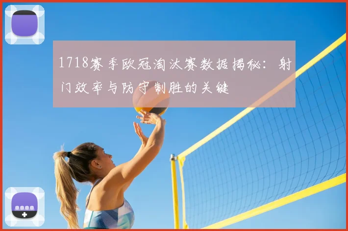 1718赛季欧冠淘汰赛数据揭秘:射门效率与防守制胜的关键