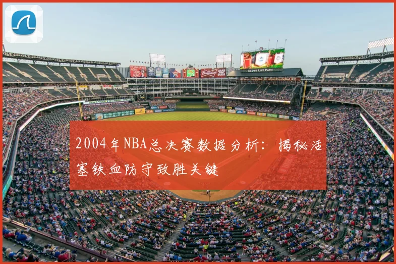 2004年NBA总决赛数据分析：揭秘活塞铁血防守致胜关键