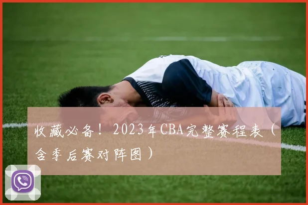 收藏必备！2023年CBA完整赛程表（含季后赛对阵图）