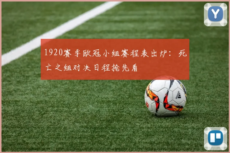 1920赛季欧冠小组赛程表出炉:死亡之组对决日程抢先看