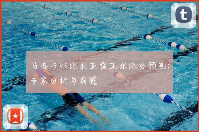 马洛卡vs比利亚雷亚尔比分预测:专家分析与前瞻