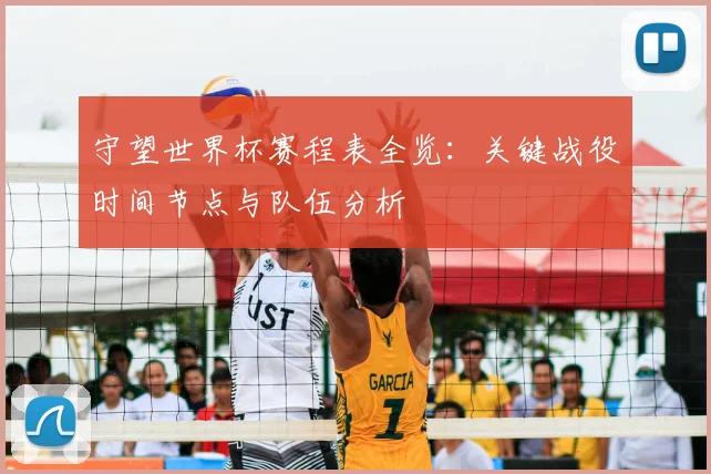 守望世界杯赛程表全览：关键战役时间节点与队伍分析