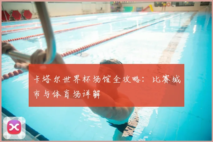 卡塔尔世界杯场馆全攻略:比赛城市与体育场详解