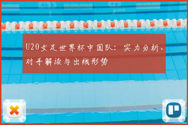 U20女足世界杯中国队:实力分析、对手解读与出线形势